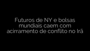 ​Futuros de NY e bolsas mundiais caem com acirramento de conflito no Irã 